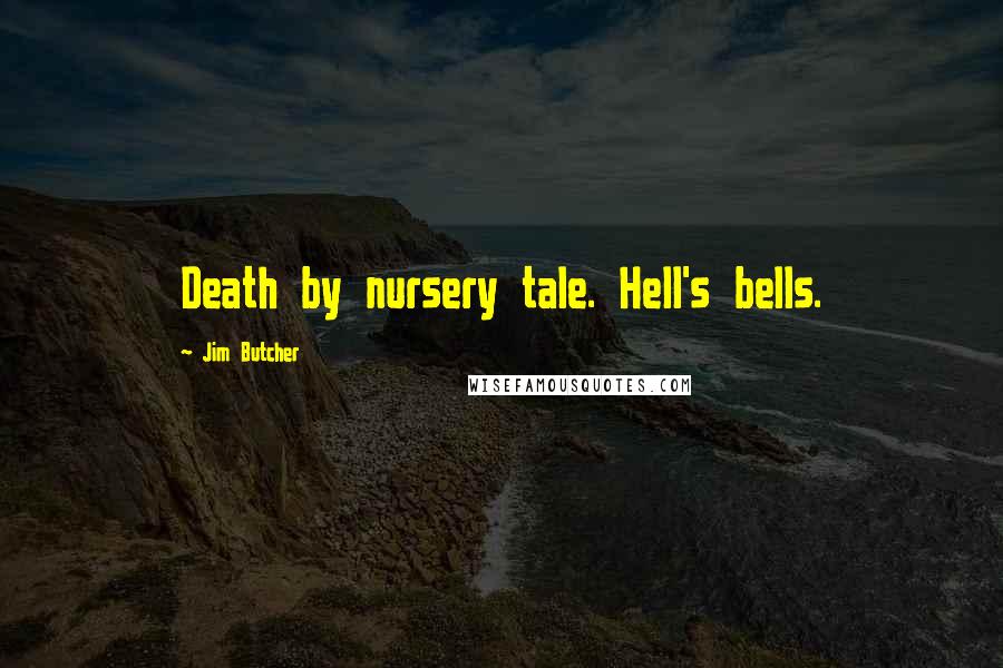 Jim Butcher Quotes: Death by nursery tale. Hell's bells.