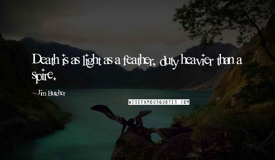 Jim Butcher Quotes: Death is as light as a feather, duty heavier than a spire.