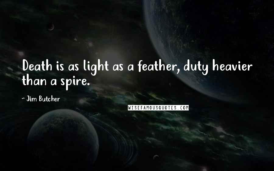 Jim Butcher Quotes: Death is as light as a feather, duty heavier than a spire.