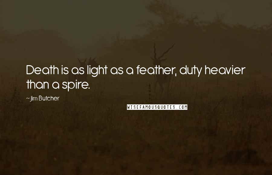 Jim Butcher Quotes: Death is as light as a feather, duty heavier than a spire.