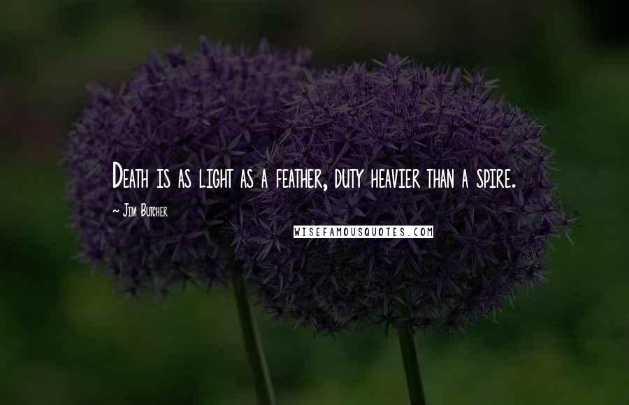Jim Butcher Quotes: Death is as light as a feather, duty heavier than a spire.