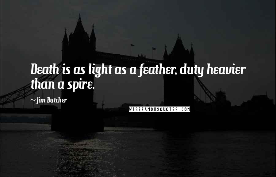 Jim Butcher Quotes: Death is as light as a feather, duty heavier than a spire.