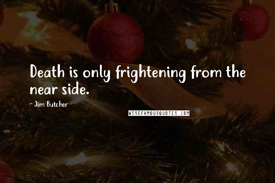 Jim Butcher Quotes: Death is only frightening from the near side.