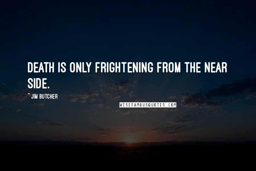 Jim Butcher Quotes: Death is only frightening from the near side.