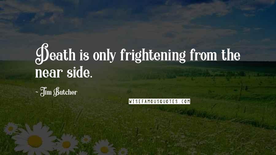 Jim Butcher Quotes: Death is only frightening from the near side.