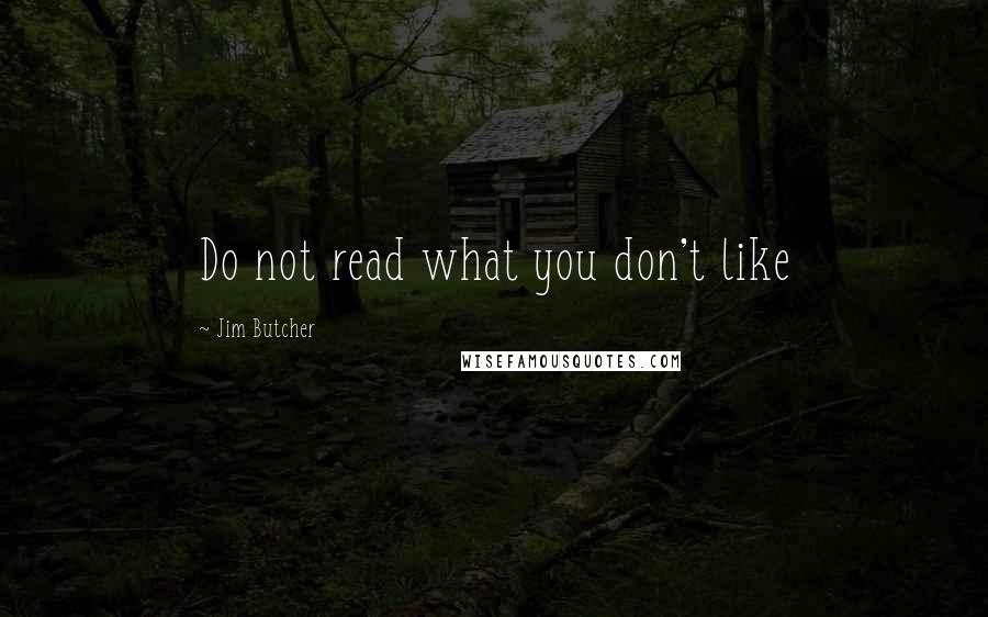 Jim Butcher Quotes: Do not read what you don't like