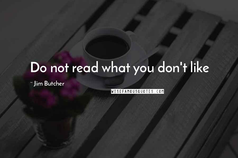 Jim Butcher Quotes: Do not read what you don't like