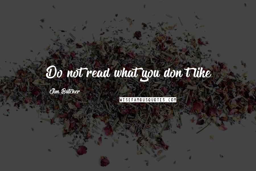 Jim Butcher Quotes: Do not read what you don't like