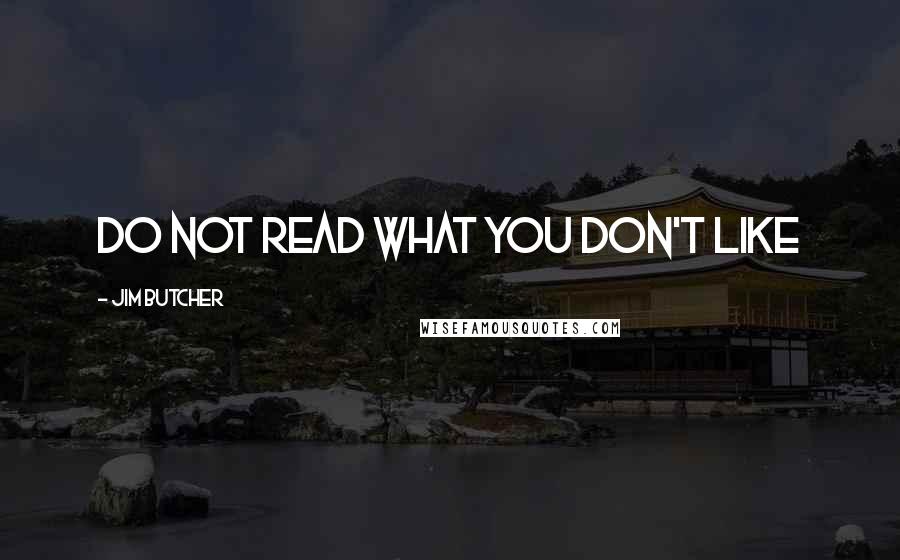 Jim Butcher Quotes: Do not read what you don't like