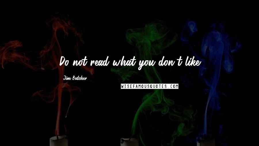 Jim Butcher Quotes: Do not read what you don't like