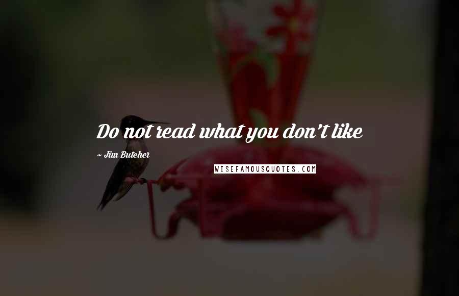 Jim Butcher Quotes: Do not read what you don't like