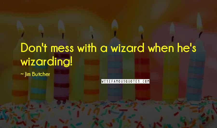 Jim Butcher Quotes: Don't mess with a wizard when he's wizarding!