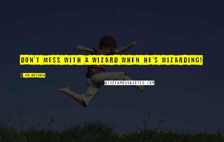 Jim Butcher Quotes: Don't mess with a wizard when he's wizarding!
