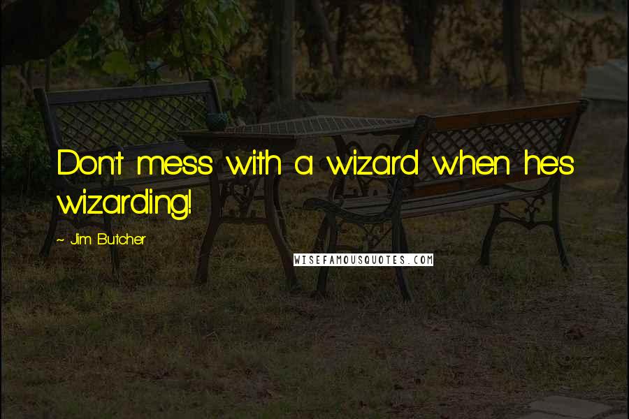 Jim Butcher Quotes: Don't mess with a wizard when he's wizarding!