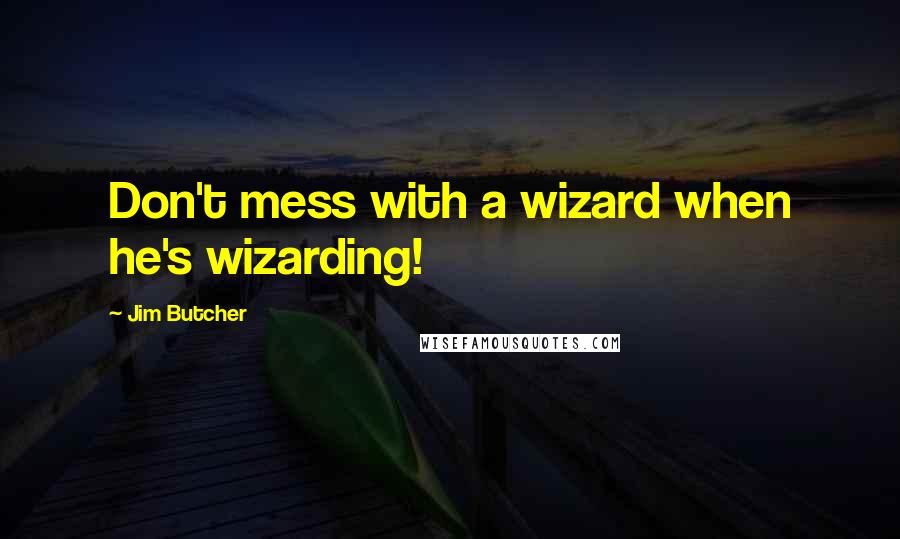 Jim Butcher Quotes: Don't mess with a wizard when he's wizarding!