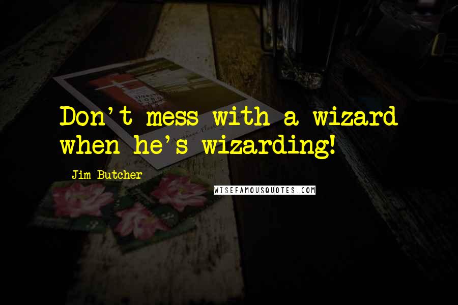 Jim Butcher Quotes: Don't mess with a wizard when he's wizarding!