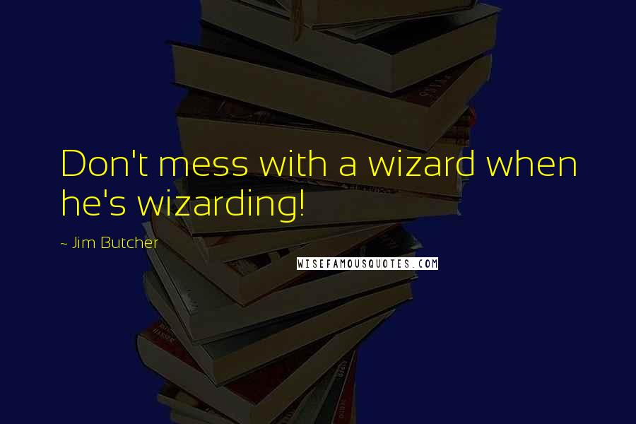 Jim Butcher Quotes: Don't mess with a wizard when he's wizarding!