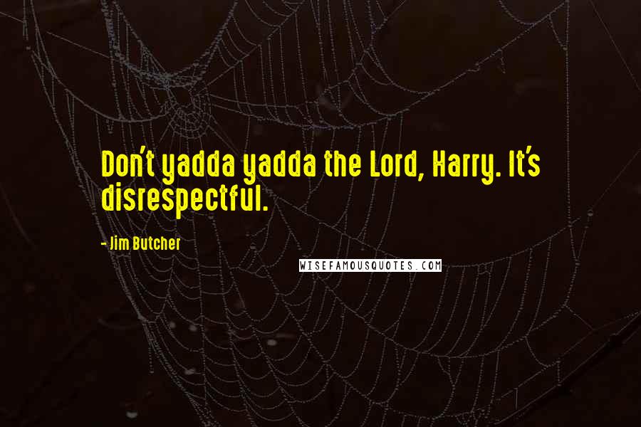 Jim Butcher Quotes: Don't yadda yadda the Lord, Harry. It's disrespectful.
