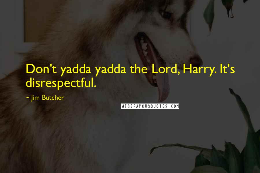 Jim Butcher Quotes: Don't yadda yadda the Lord, Harry. It's disrespectful.