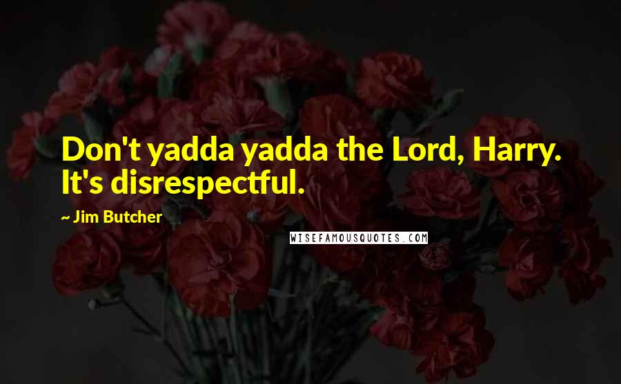 Jim Butcher Quotes: Don't yadda yadda the Lord, Harry. It's disrespectful.