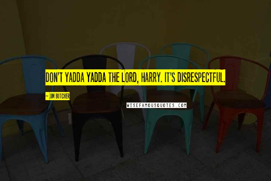 Jim Butcher Quotes: Don't yadda yadda the Lord, Harry. It's disrespectful.