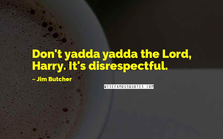 Jim Butcher Quotes: Don't yadda yadda the Lord, Harry. It's disrespectful.
