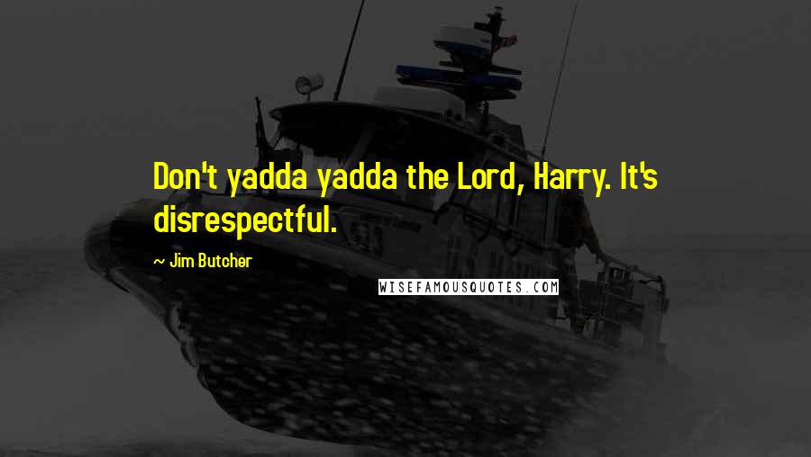 Jim Butcher Quotes: Don't yadda yadda the Lord, Harry. It's disrespectful.