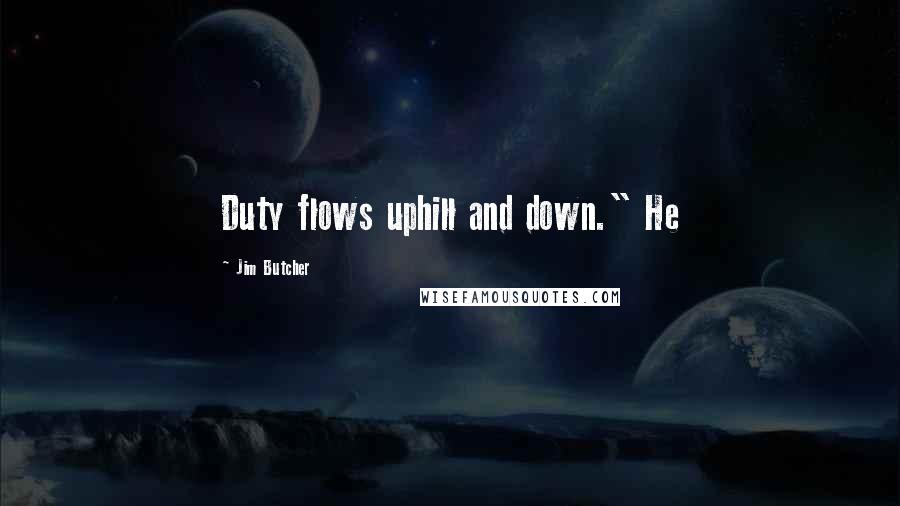 Jim Butcher Quotes: Duty flows uphill and down." He