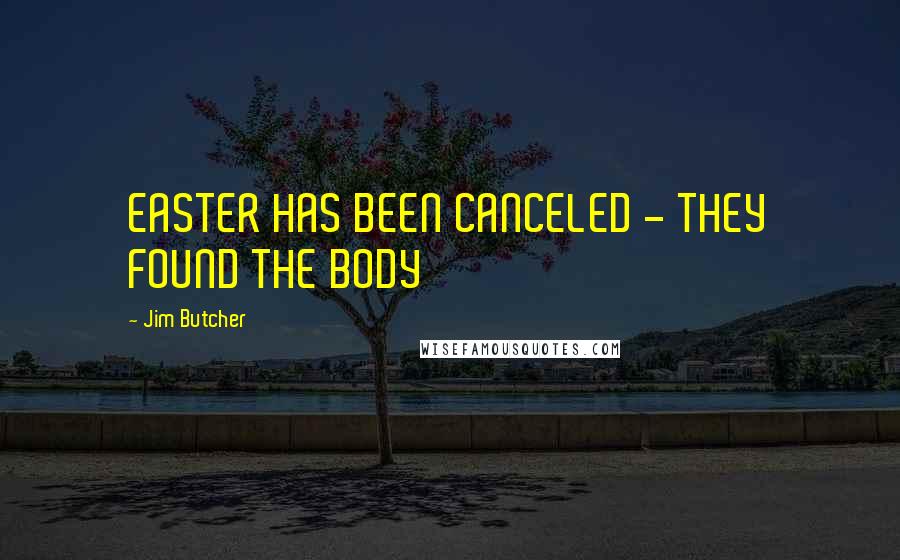 Jim Butcher Quotes: EASTER HAS BEEN CANCELED - THEY FOUND THE BODY