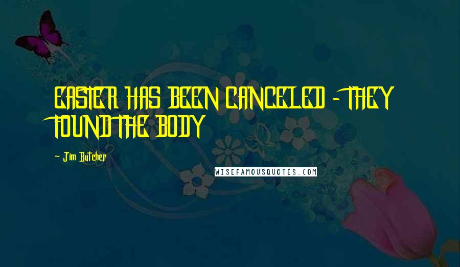 Jim Butcher Quotes: EASTER HAS BEEN CANCELED - THEY FOUND THE BODY