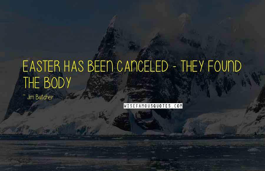 Jim Butcher Quotes: EASTER HAS BEEN CANCELED - THEY FOUND THE BODY