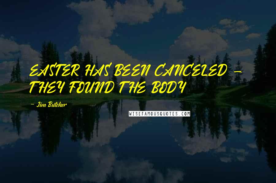 Jim Butcher Quotes: EASTER HAS BEEN CANCELED - THEY FOUND THE BODY