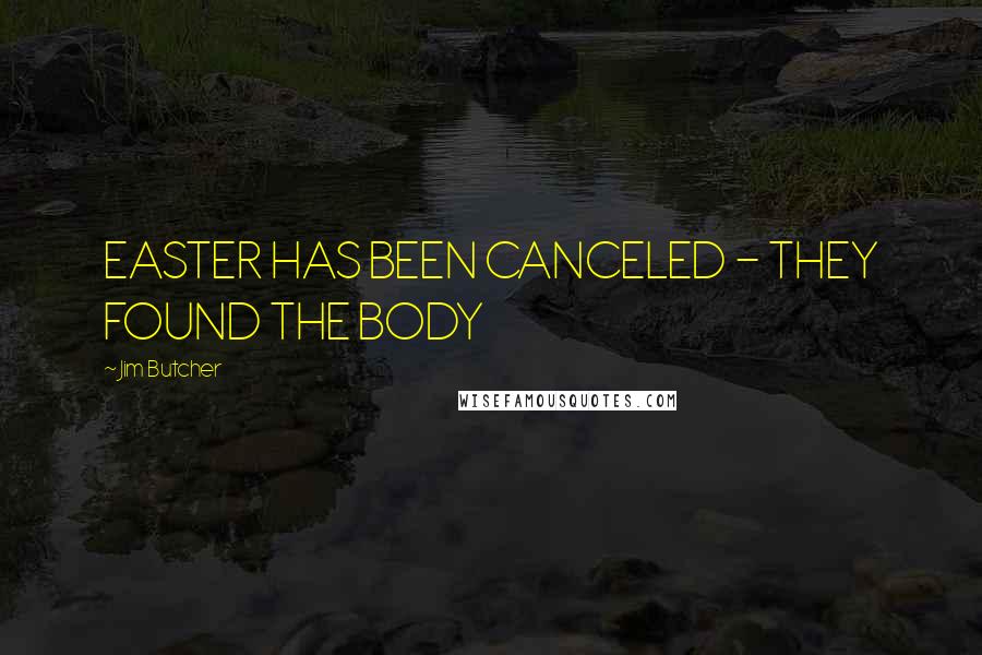 Jim Butcher Quotes: EASTER HAS BEEN CANCELED - THEY FOUND THE BODY