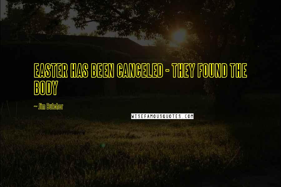 Jim Butcher Quotes: EASTER HAS BEEN CANCELED - THEY FOUND THE BODY