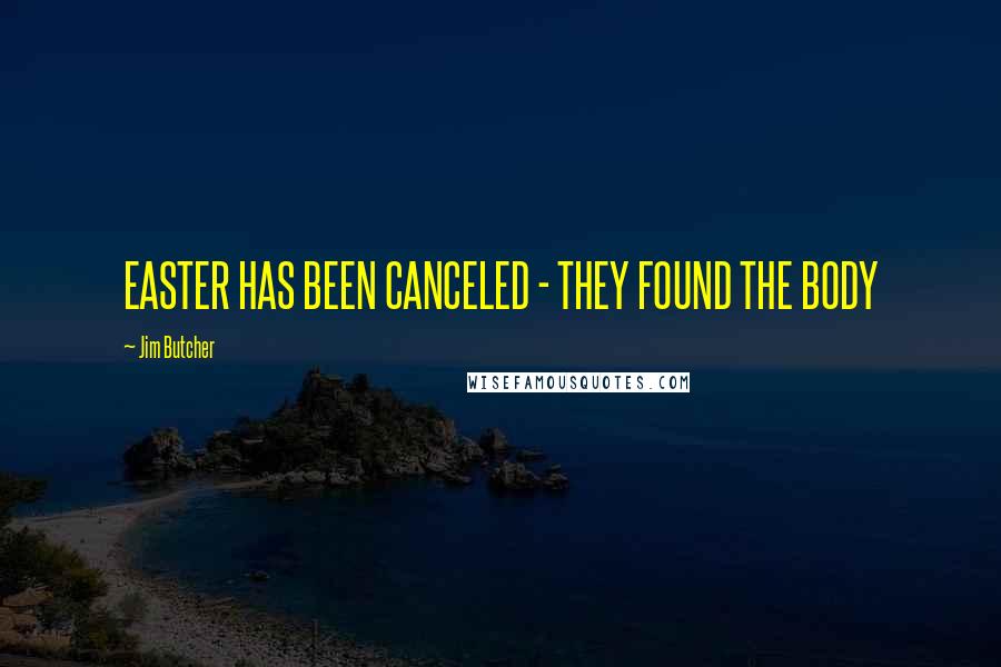 Jim Butcher Quotes: EASTER HAS BEEN CANCELED - THEY FOUND THE BODY