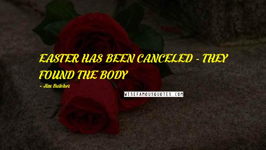 Jim Butcher Quotes: EASTER HAS BEEN CANCELED - THEY FOUND THE BODY