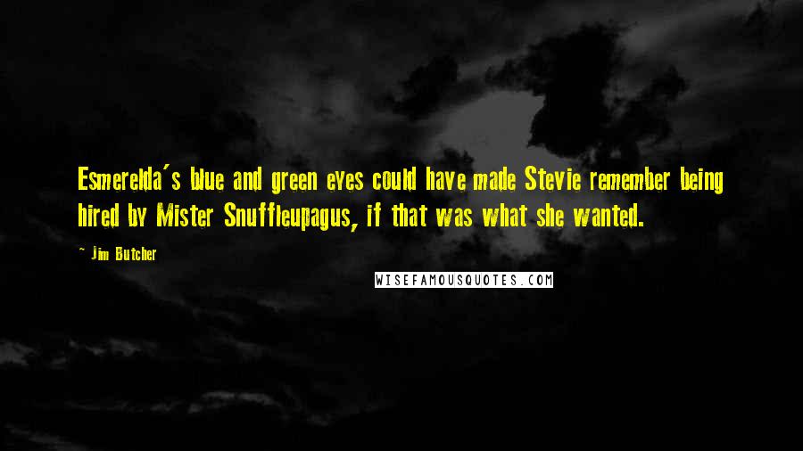 Jim Butcher Quotes: Esmerelda's blue and green eyes could have made Stevie remember being hired by Mister Snuffleupagus, if that was what she wanted.