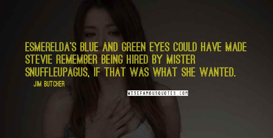 Jim Butcher Quotes: Esmerelda's blue and green eyes could have made Stevie remember being hired by Mister Snuffleupagus, if that was what she wanted.