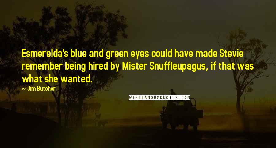 Jim Butcher Quotes: Esmerelda's blue and green eyes could have made Stevie remember being hired by Mister Snuffleupagus, if that was what she wanted.