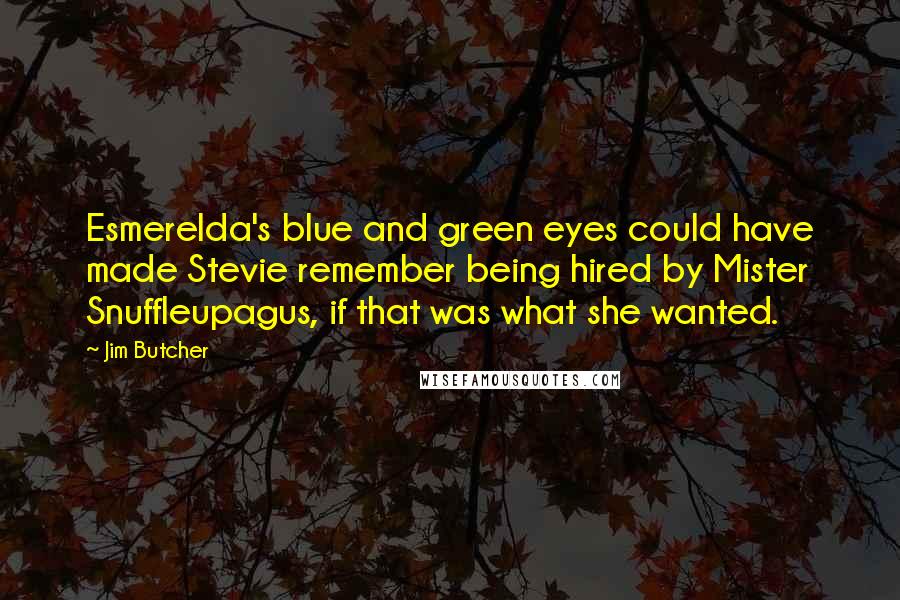 Jim Butcher Quotes: Esmerelda's blue and green eyes could have made Stevie remember being hired by Mister Snuffleupagus, if that was what she wanted.