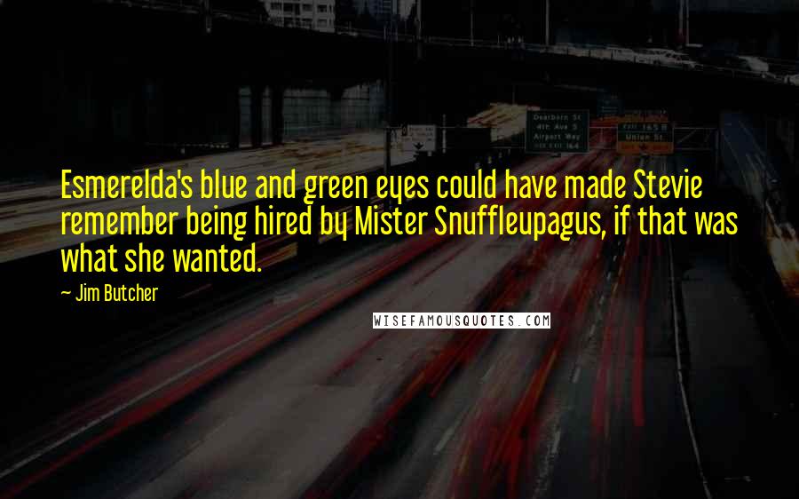Jim Butcher Quotes: Esmerelda's blue and green eyes could have made Stevie remember being hired by Mister Snuffleupagus, if that was what she wanted.