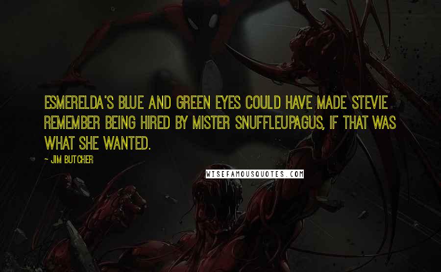 Jim Butcher Quotes: Esmerelda's blue and green eyes could have made Stevie remember being hired by Mister Snuffleupagus, if that was what she wanted.