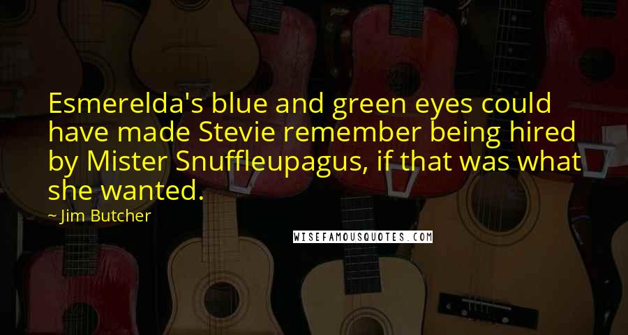 Jim Butcher Quotes: Esmerelda's blue and green eyes could have made Stevie remember being hired by Mister Snuffleupagus, if that was what she wanted.