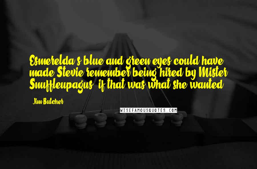 Jim Butcher Quotes: Esmerelda's blue and green eyes could have made Stevie remember being hired by Mister Snuffleupagus, if that was what she wanted.