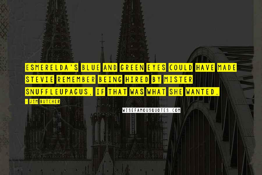 Jim Butcher Quotes: Esmerelda's blue and green eyes could have made Stevie remember being hired by Mister Snuffleupagus, if that was what she wanted.