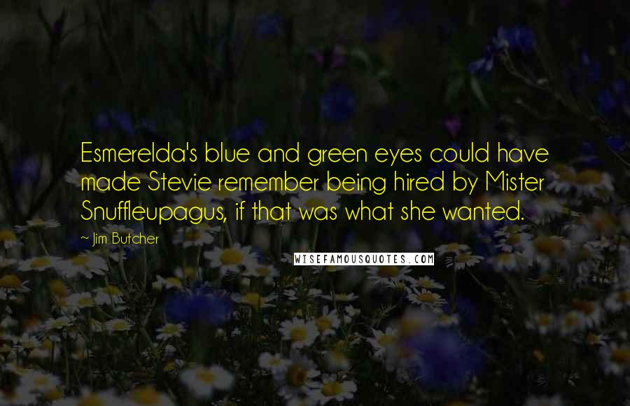 Jim Butcher Quotes: Esmerelda's blue and green eyes could have made Stevie remember being hired by Mister Snuffleupagus, if that was what she wanted.