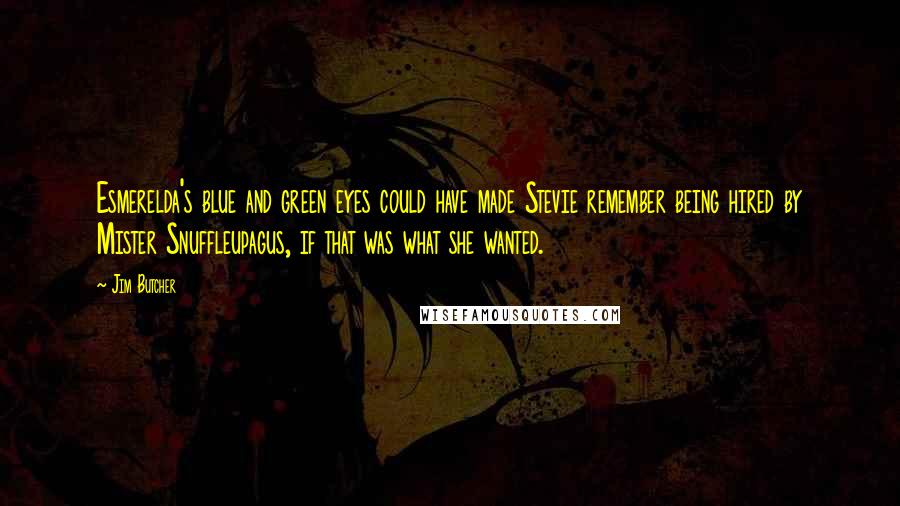 Jim Butcher Quotes: Esmerelda's blue and green eyes could have made Stevie remember being hired by Mister Snuffleupagus, if that was what she wanted.