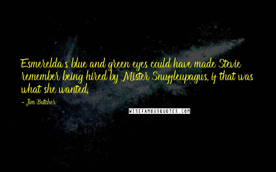 Jim Butcher Quotes: Esmerelda's blue and green eyes could have made Stevie remember being hired by Mister Snuffleupagus, if that was what she wanted.