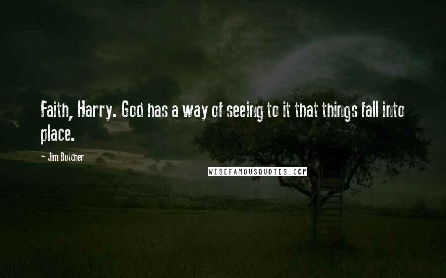 Jim Butcher Quotes: Faith, Harry. God has a way of seeing to it that things fall into place.