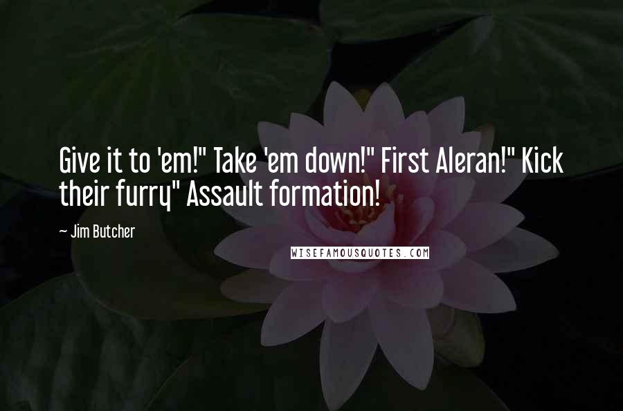 Jim Butcher Quotes: Give it to 'em!" Take 'em down!" First Aleran!" Kick their furry" Assault formation!